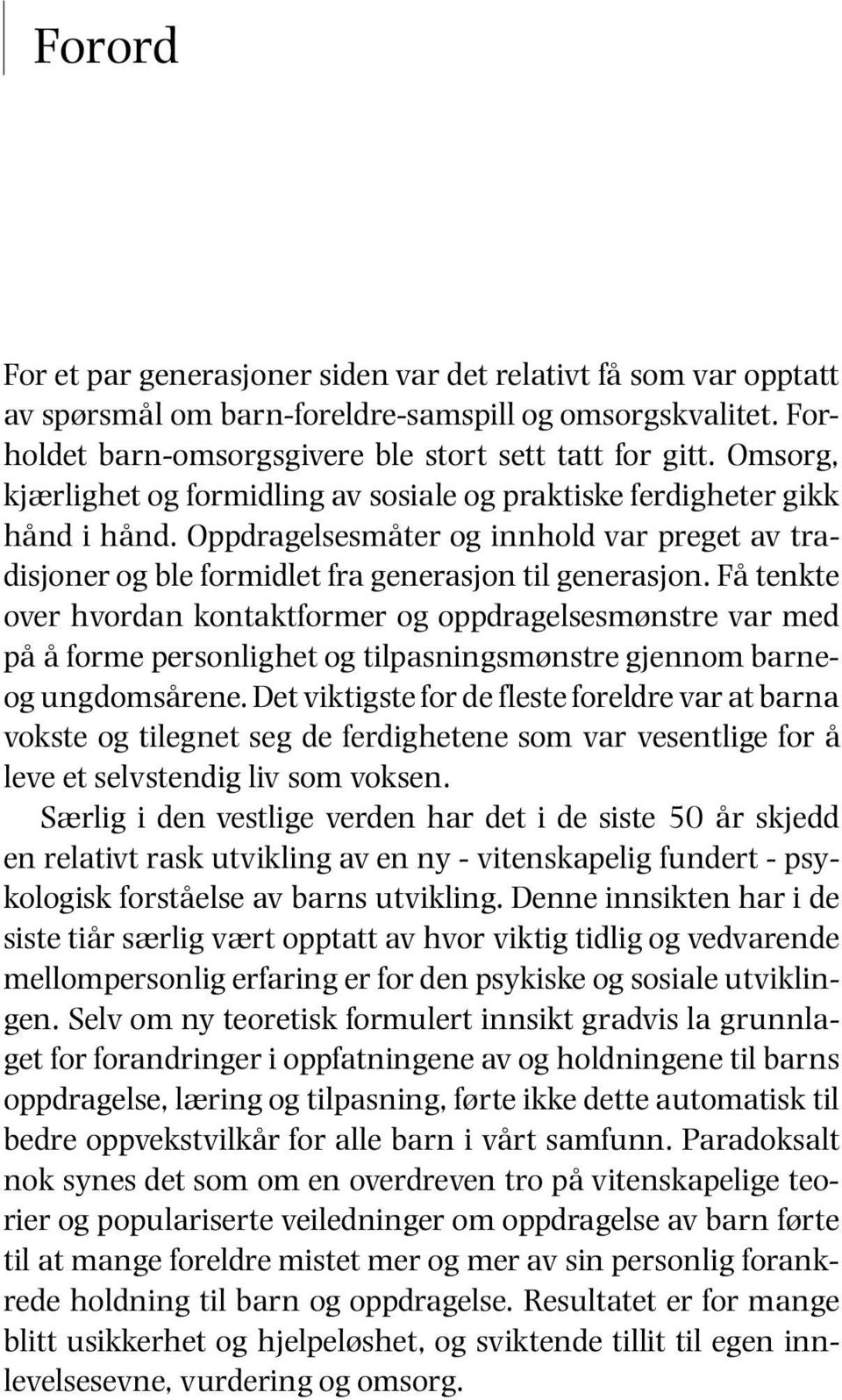 Få tenkte over hvordan kontaktformer og oppdragelsesmønstre var med på å forme personlighet og tilpasningsmønstre gjennom barneog ungdomsårene.