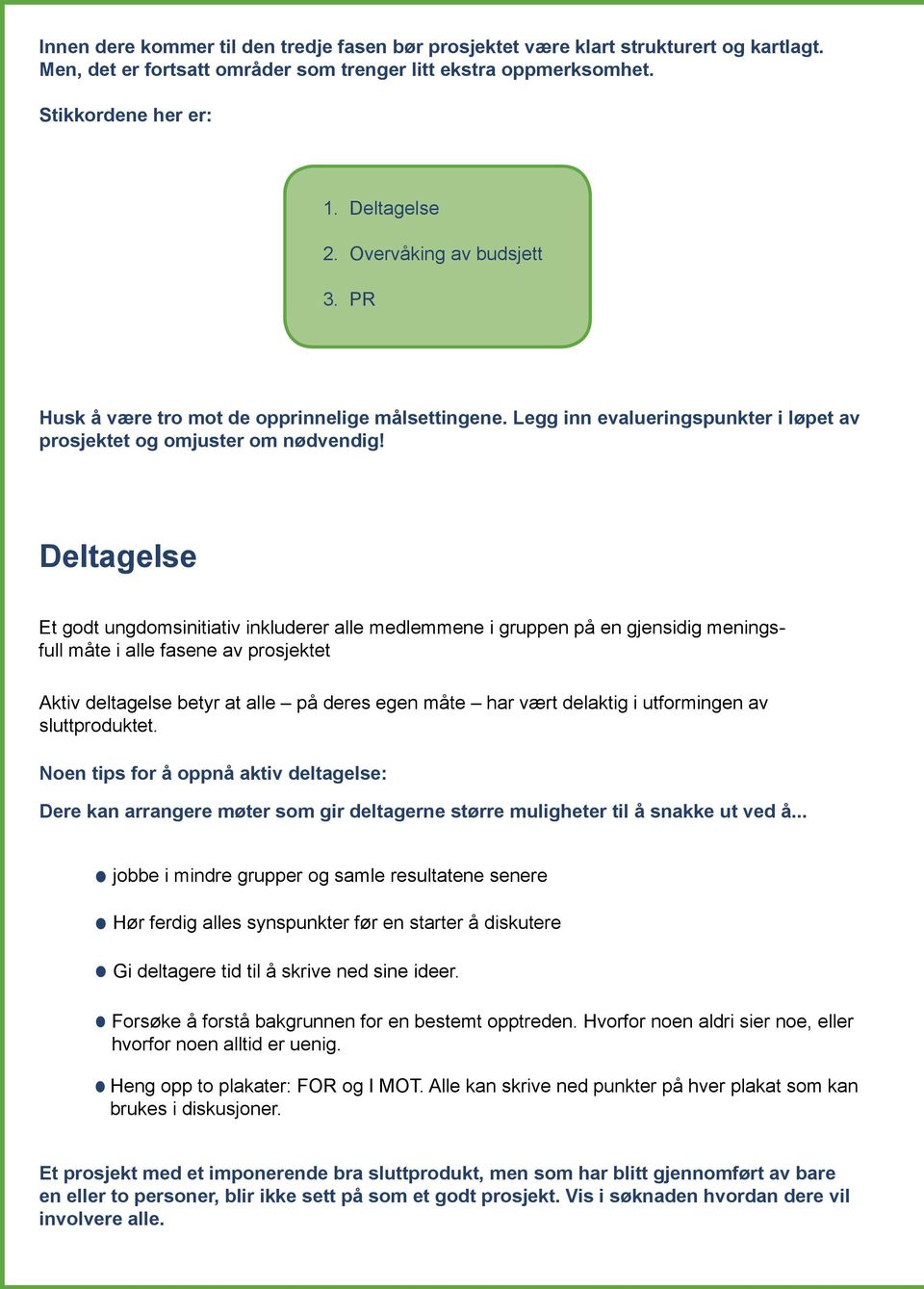 Deltagelse Et godt ungdomsinitiativ inkluderer alle medlemmene i gruppen på en gjensidig meningsfull måte i alle fasene av prosjektet Aktiv deltagelse betyr at alle på deres egen måte har vært