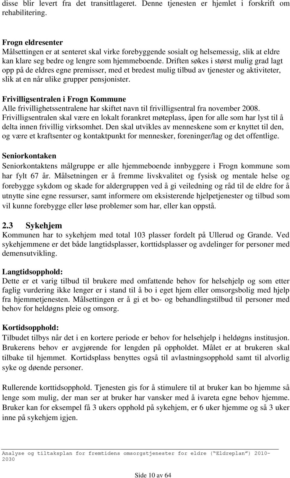 Driften søkes i størst mulig grad lagt opp på de eldres egne premisser, med et bredest mulig tilbud av tjenester og aktiviteter, slik at en når ulike grupper pensjonister.