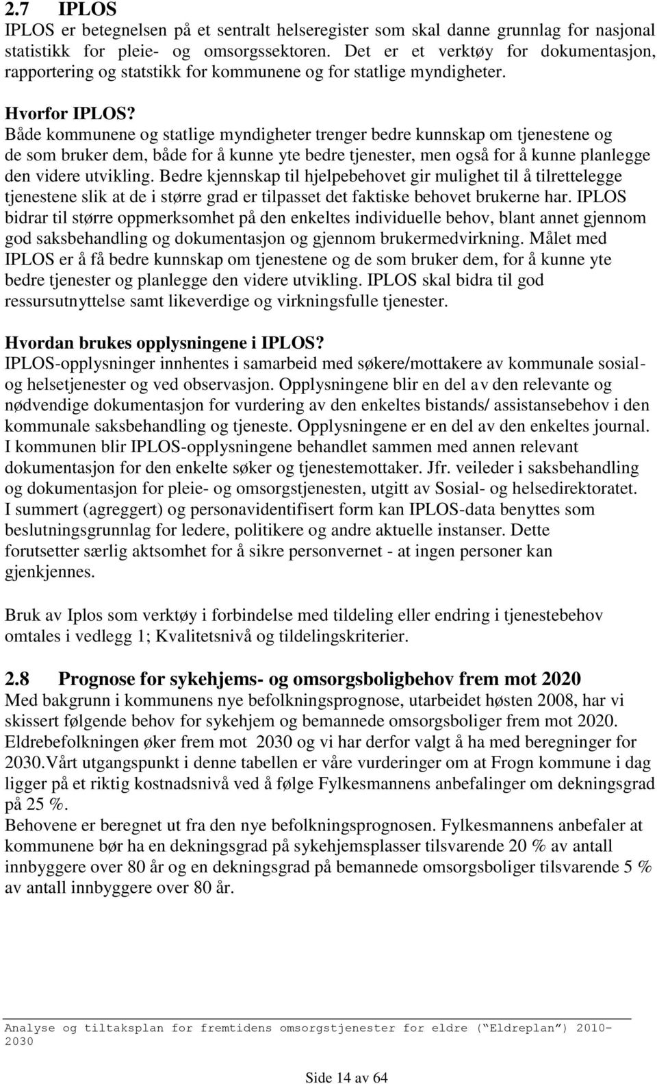 Både kommunene og statlige myndigheter trenger bedre kunnskap om tjenestene og de som bruker dem, både for å kunne yte bedre tjenester, men også for å kunne planlegge den videre utvikling.