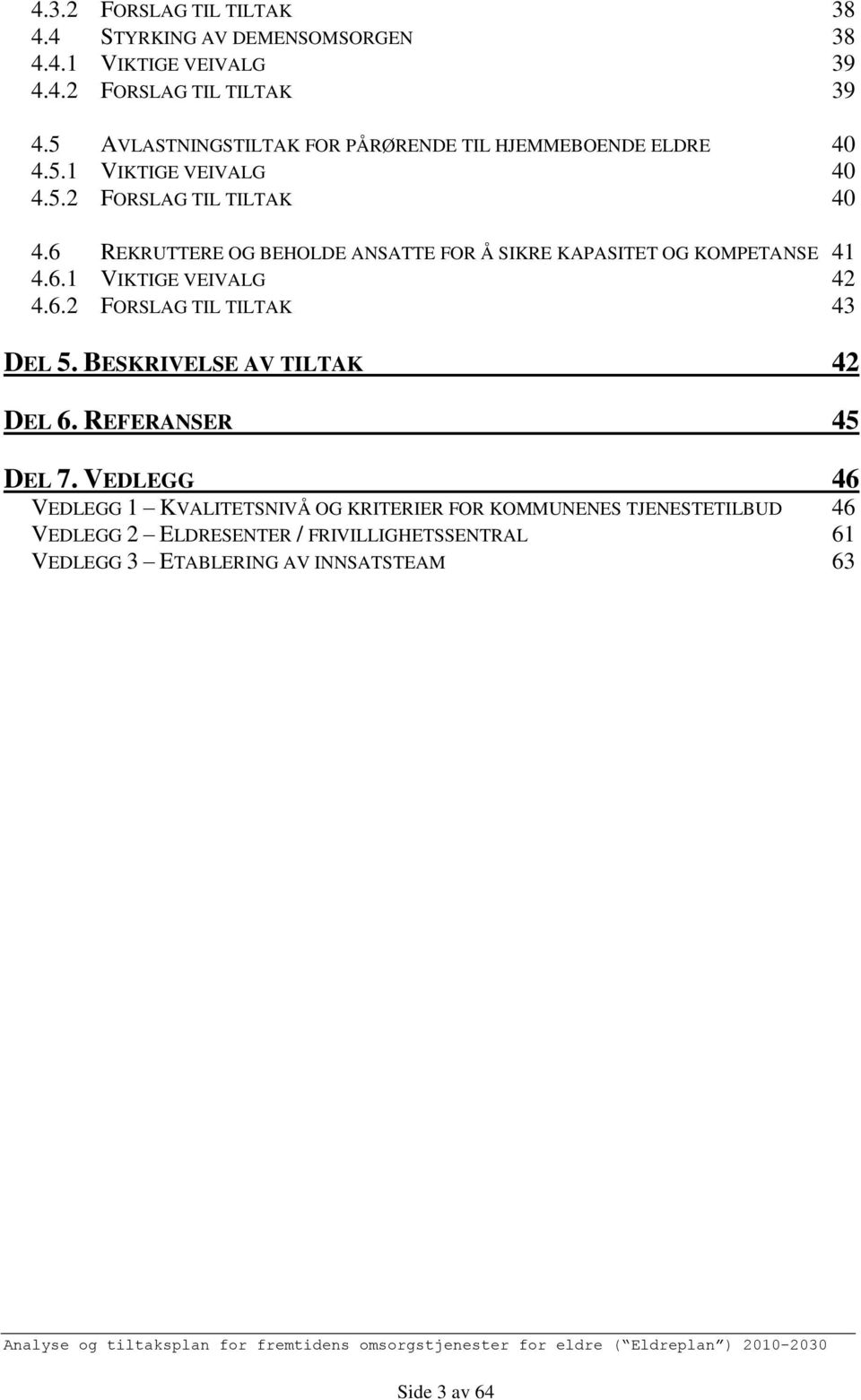 6 REKRUTTERE OG BEHOLDE ANSATTE FOR Å SIKRE KAPASITET OG KOMPETANSE 41 4.6.1 VIKTIGE VEIVALG 42 4.6.2 FORSLAG TIL TILTAK 43 DEL 5.