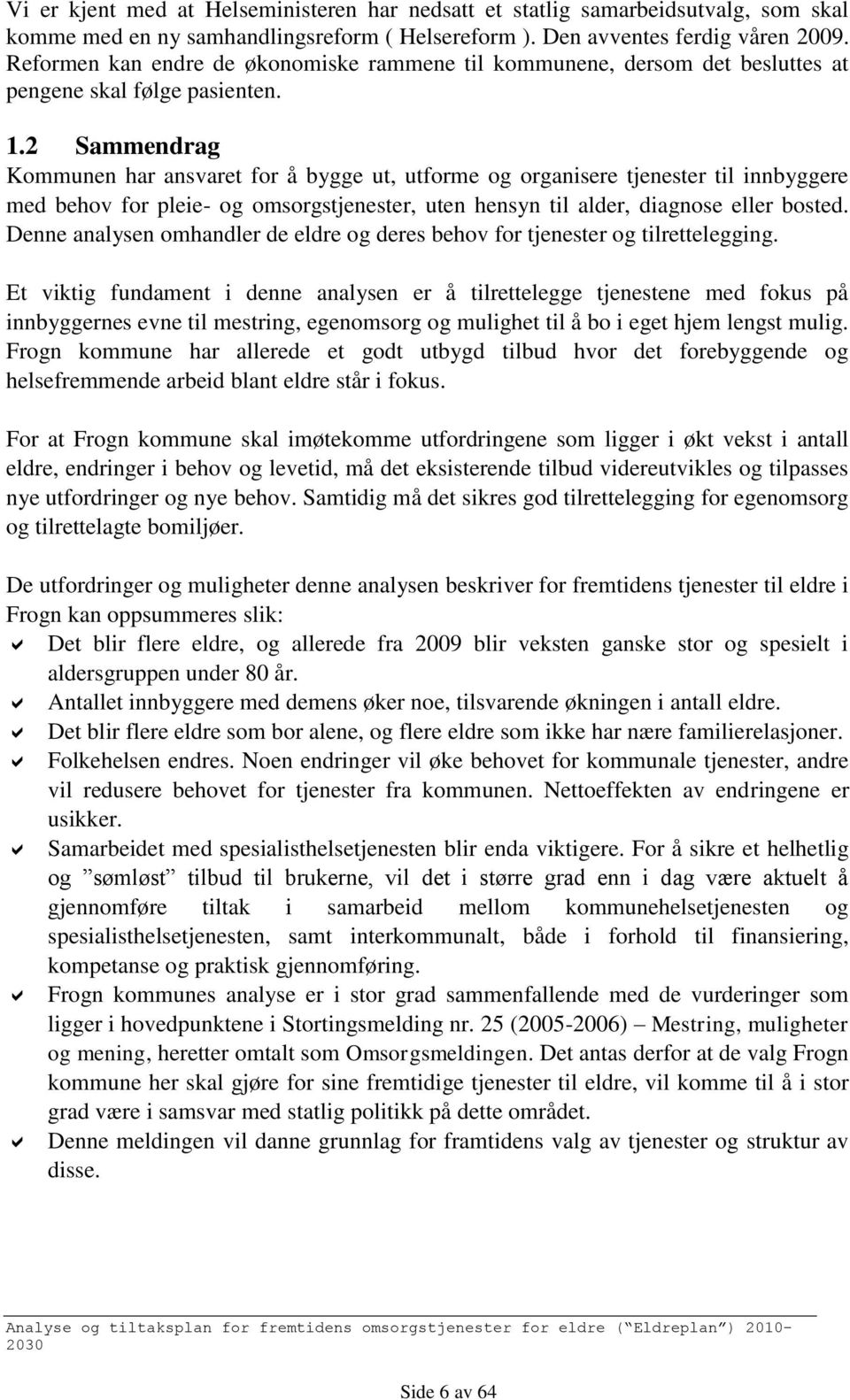 2 Sammendrag Kommunen har ansvaret for å bygge ut, utforme og organisere tjenester til innbyggere med behov for pleie- og omsorgstjenester, uten hensyn til alder, diagnose eller bosted.