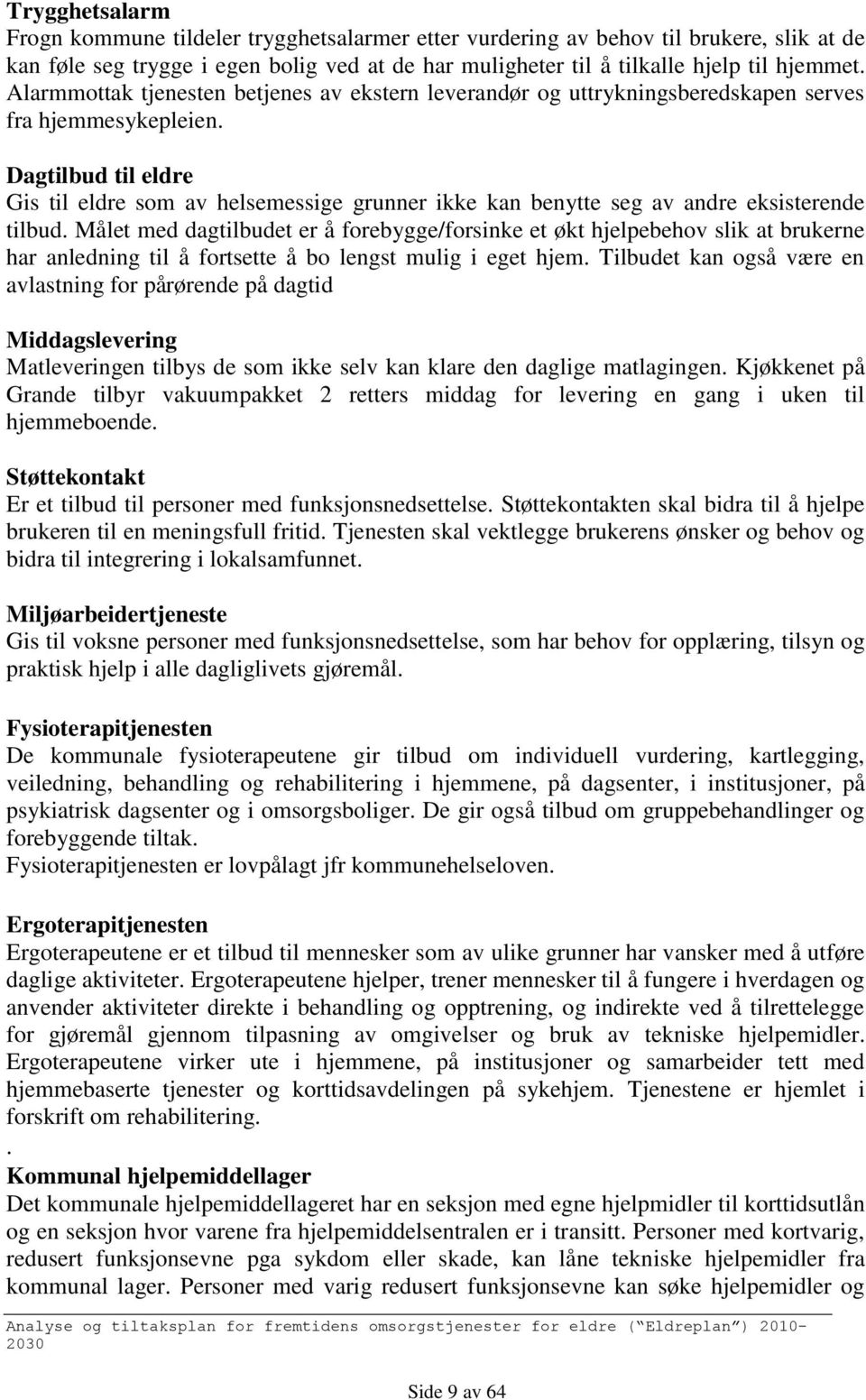 Dagtilbud til eldre Gis til eldre som av helsemessige grunner ikke kan benytte seg av andre eksisterende tilbud.