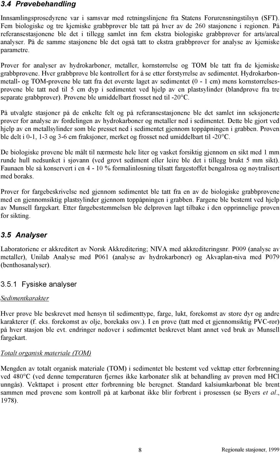 På referansestasjonene ble det i tillegg samlet inn fem ekstra biologiske grabbprøver for arts/areal analyser.