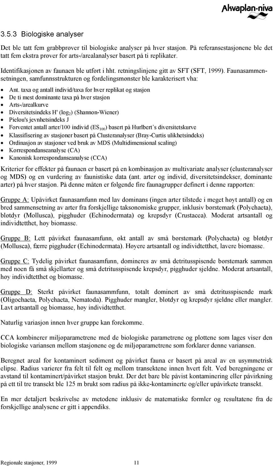 taxa og antall individ/taxa for hver replikat og stasjon De ti mest dominante taxa på hver stasjon Arts-/arealkurve Diversitetsindeks H' (log 2 ) (Shannon-Wiener) Pielou's jevnhetsindeks J Forventet