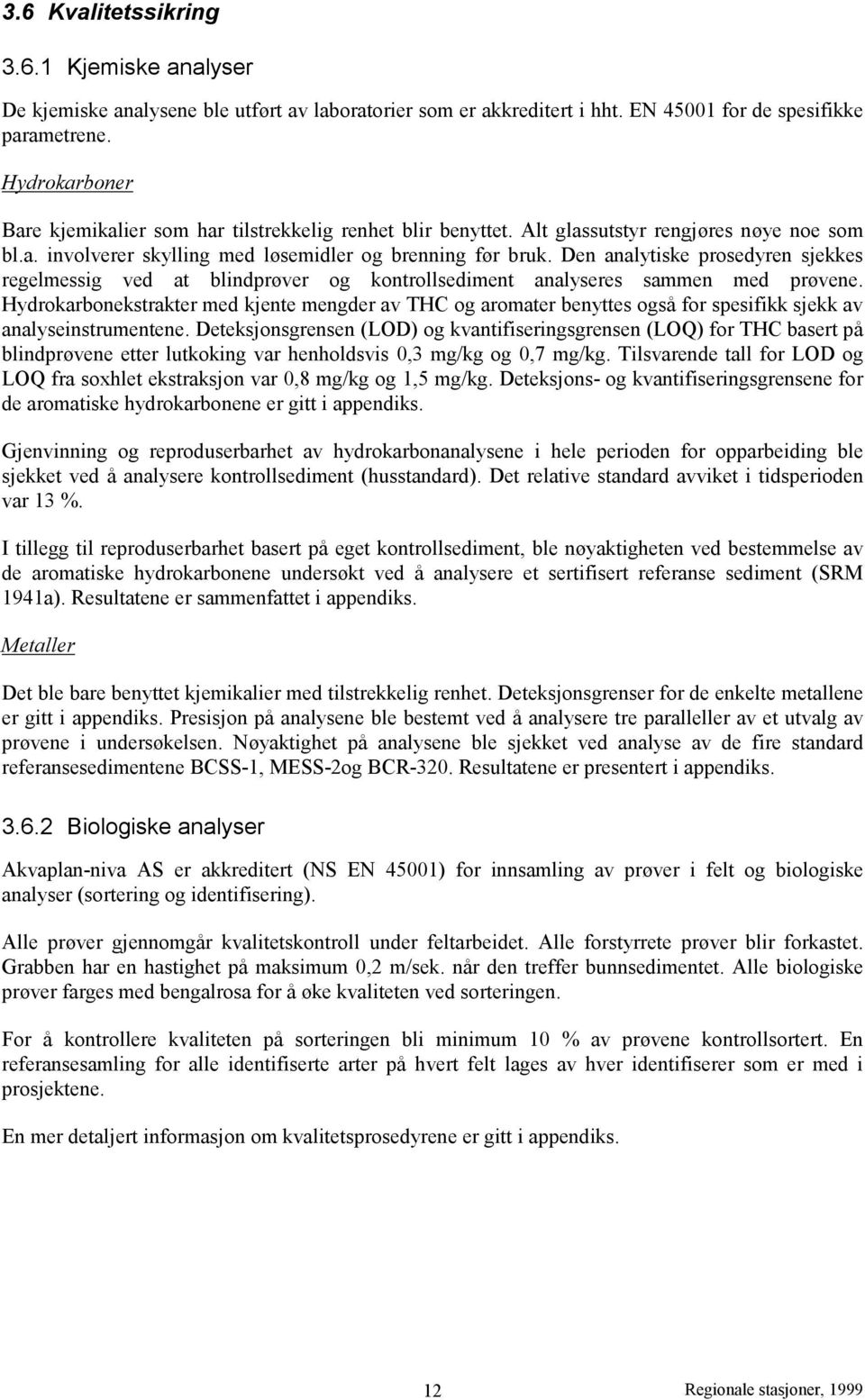 Den analytiske prosedyren sjekkes regelmessig ved at blindprøver og kontrollsediment analyseres sammen med prøvene.