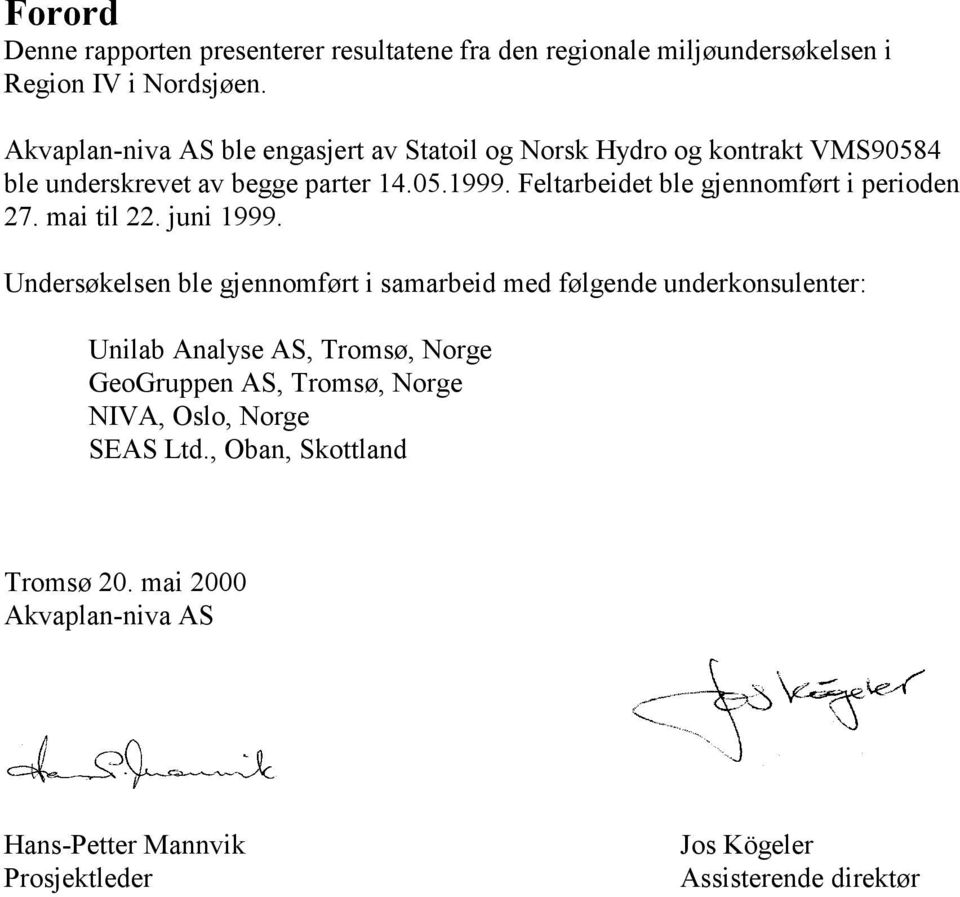 Feltarbeidet ble gjennomført i perioden 27. mai til 22. juni 1999.