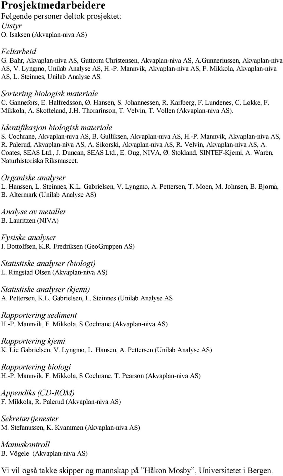 Gannefors, E. Halfredsson, Ø. Hansen, S. Johannessen, R. Karlberg, F. Lundenes, C. Løkke, F. Mikkola, Å. Skofteland, J.H. Thorarinson, T. Velvin, T. Vollen (Akvaplan-niva AS).