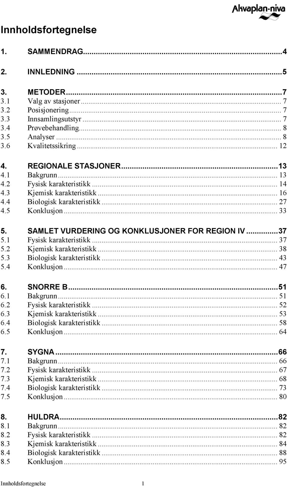 SAMLET VURDERING OG KONKLUSJONER FOR REGION IV...37 5.1 Fysisk karakteristikk... 37 5.2 Kjemisk karakteristikk... 38 5.3 Biologisk karakteristikk... 43 5.4 Konklusjon... 47 6. SNORRE B...51 6.