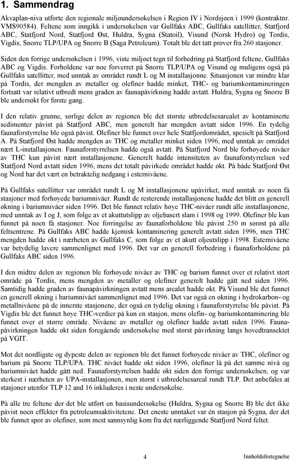 TLP/UPA og Snorre B (Saga Petroleum). Totalt ble det tatt prøver fra 26 stasjoner.