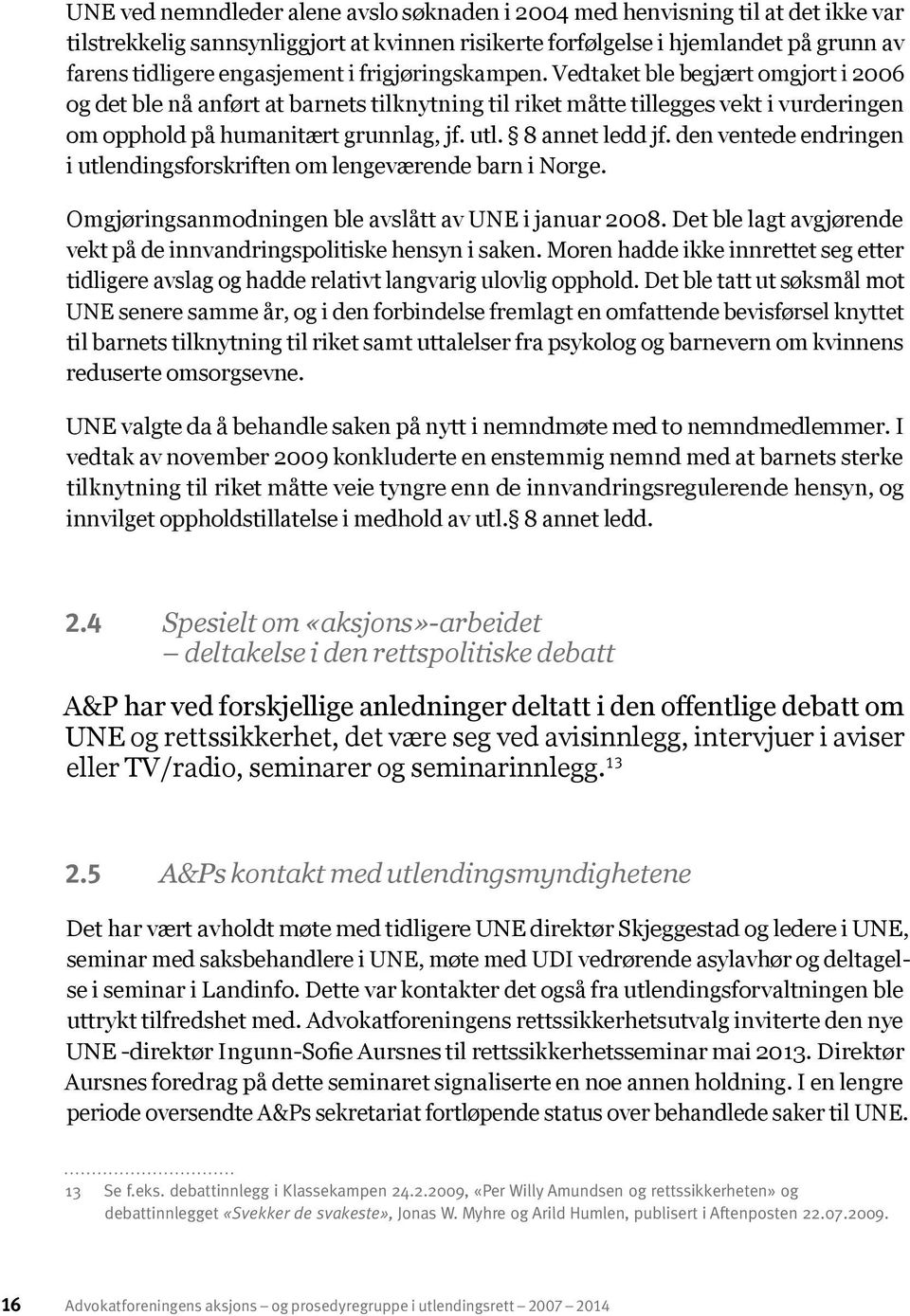 8 annet ledd jf. den ventede endringen i utlendingsforskriften om lengeværende barn i Norge. Omgjøringsanmodningen ble avslått av UNE i januar 2008.