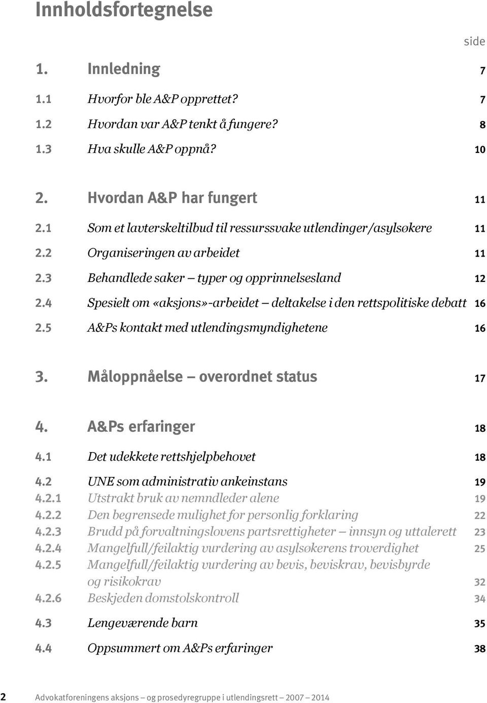 4 Spesielt om «aksjons»-arbeidet deltakelse i den rettspolitiske debatt 16 2.5 A&Ps kontakt med utlendingsmyndighetene 16 3. Måloppnåelse overordnet status 17 4. A&Ps erfaringer 18 4.