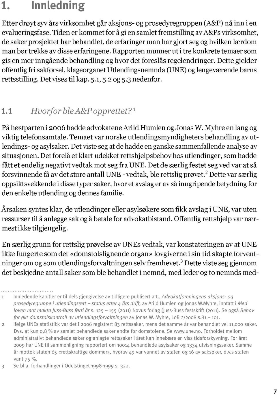 Rapporten munner ut i tre konkrete temaer som gis en mer inngående behandling og hvor det foreslås regelendringer.