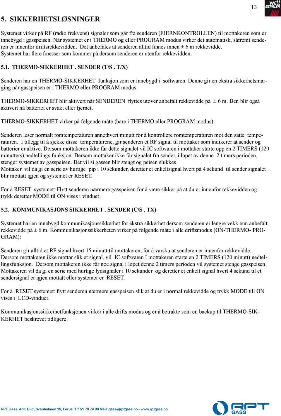 utenfor rekkevidden 51 THERMOSIKKERHET SENDER (T/S T/X) Senderen har en THERMOSIKKERHET funksjon som er innebygd i softwaren Denne gir en ekstra sikkerhetsmarging når gasspeisen er i THERMO eller