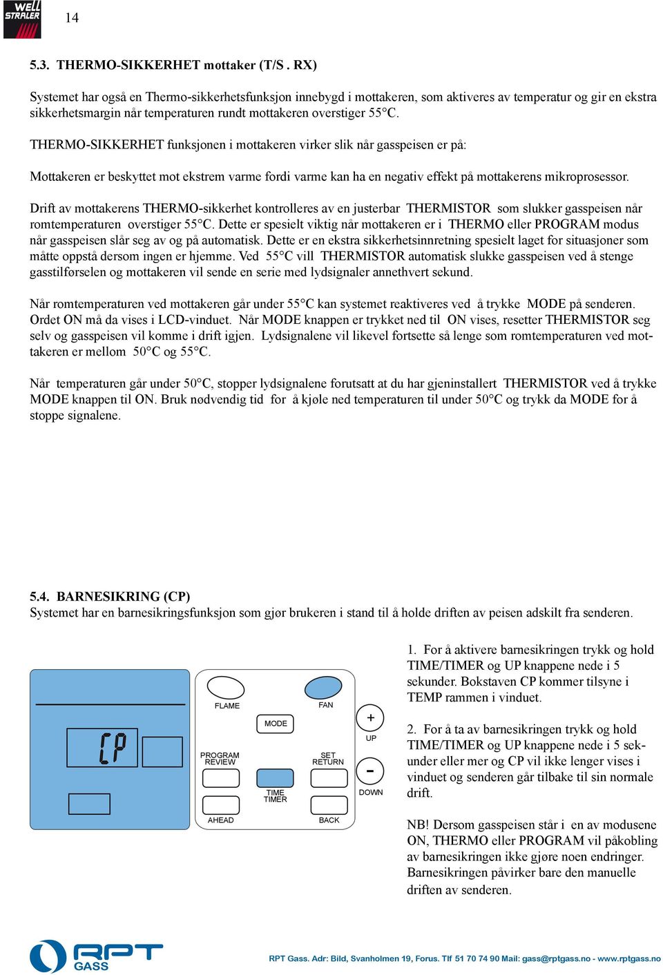 mikroprosessor Drift av mottakerens THERMOsikkerhet kontrolleres av en justerbar THERMISTOR som slukker gasspeisen når romtemperaturen overstiger 55 C Dette er spesielt viktig når mottakeren er i