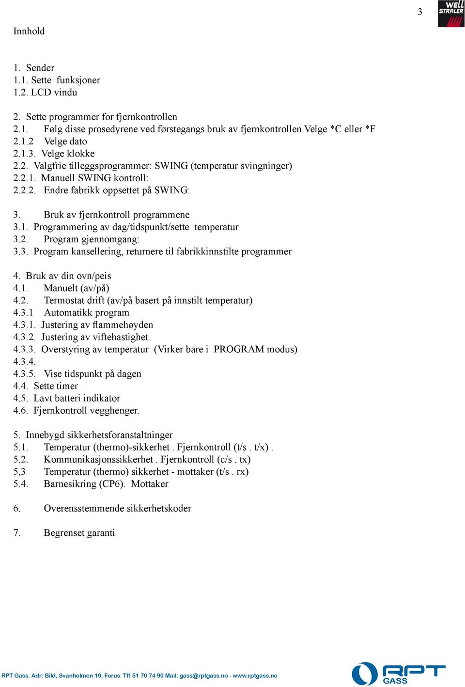 dag/tidspunkt/sette temperatur 32 Program gjennomgang: 33 Program kansellering, returnere til fabrikkinnstilte programmer 4 Bruk av din ovn/peis 41 Manuelt (av/på) 42 Termostat drift (av/på basert på