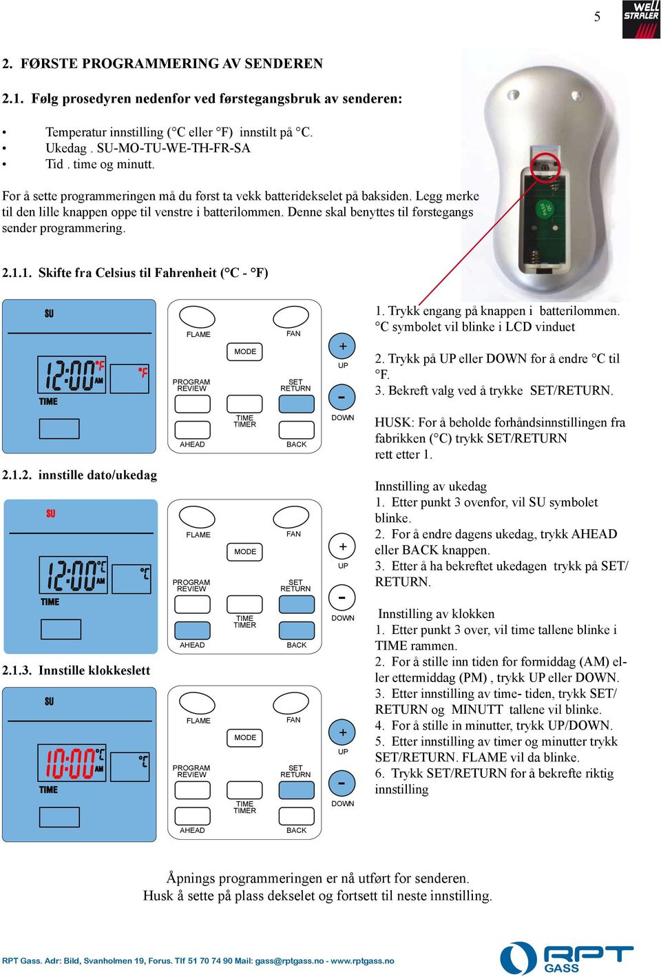 fra Celsius til Fahrenheit ( C F) 1 Trykk engang på knappen i batterilommen C symbolet vil blinke i LCD vinduet 2 Trykk på eller for å endre C til F 3 Bekreft valg ved å trykke / 212 innstille