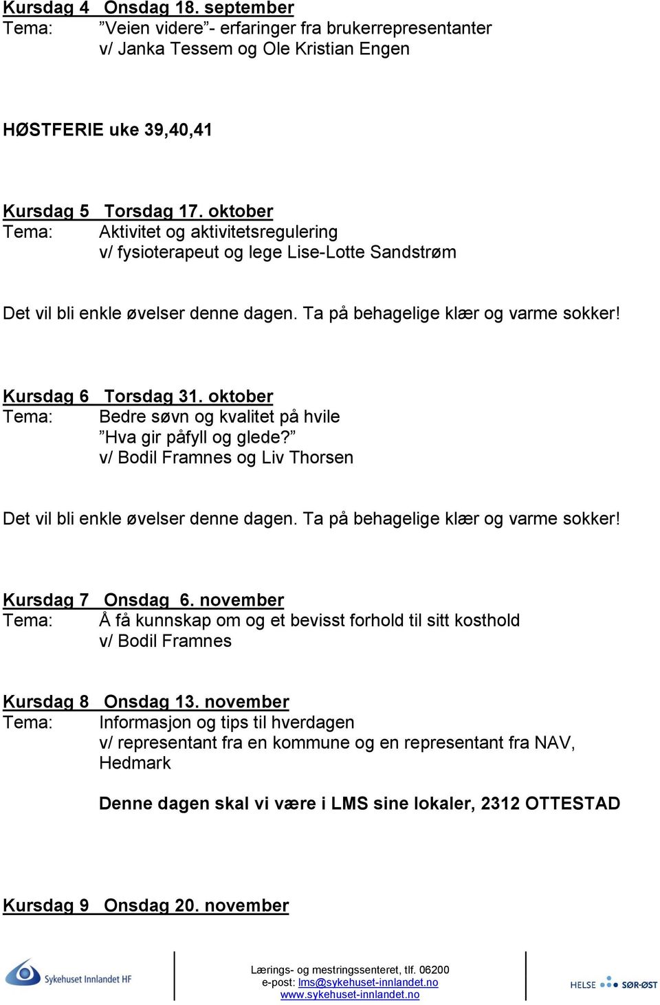 oktober Tema: Bedre søvn og kvalitet på hvile Hva gir påfyll og glede? Det vil bli enkle øvelser denne dagen. Ta på behagelige klær og varme sokker! Kursdag 7 Onsdag 6.