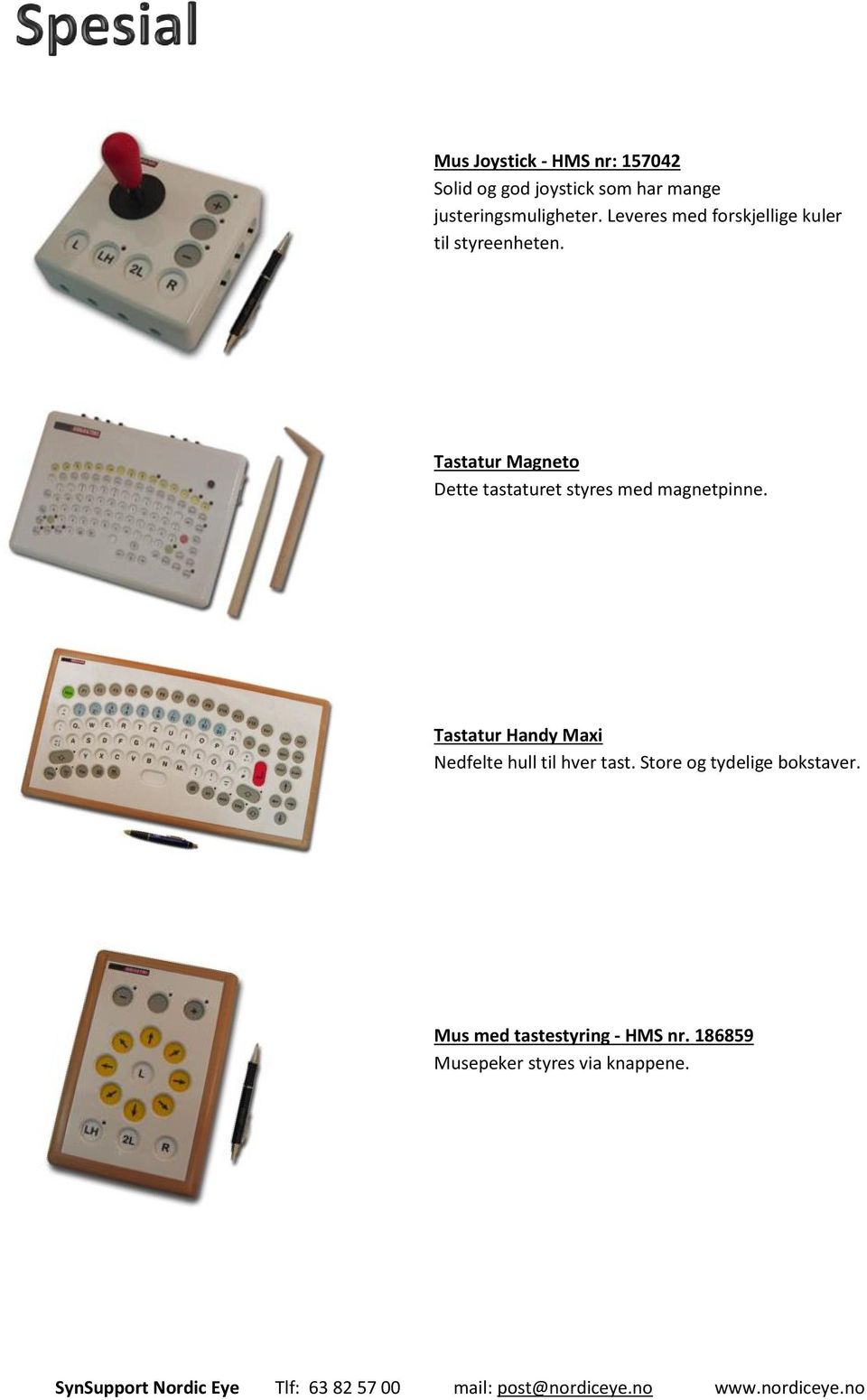 Tastatur Magneto Dette tastaturet styres med magnetpinne.