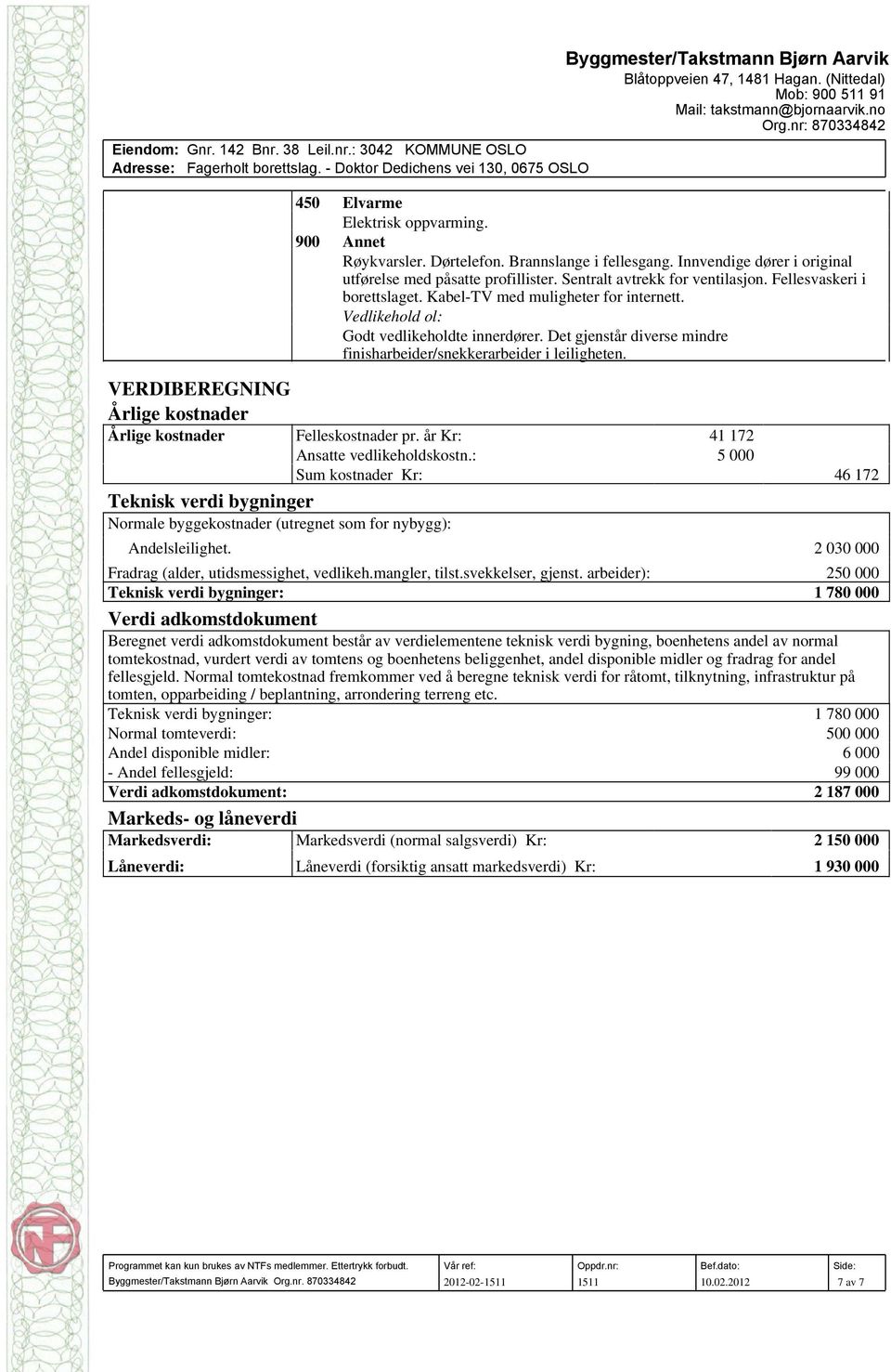 VERDIBEREGNING Årlige kostnader Årlige kostnader Felleskostnader pr. år Kr: 41 172 Ansatte vedlikeholdskostn.