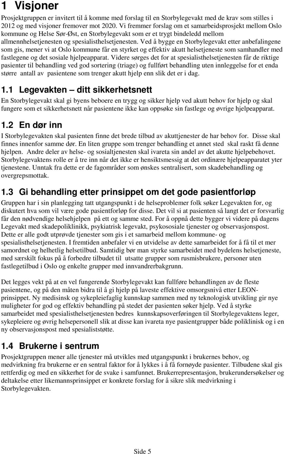 Ved å bygge en Storbylegevakt etter anbefalingene som gis, mener vi at Oslo kommune får en styrket og effektiv akutt helsetjeneste som samhandler med fastlegene og det sosiale hjelpeapparat.