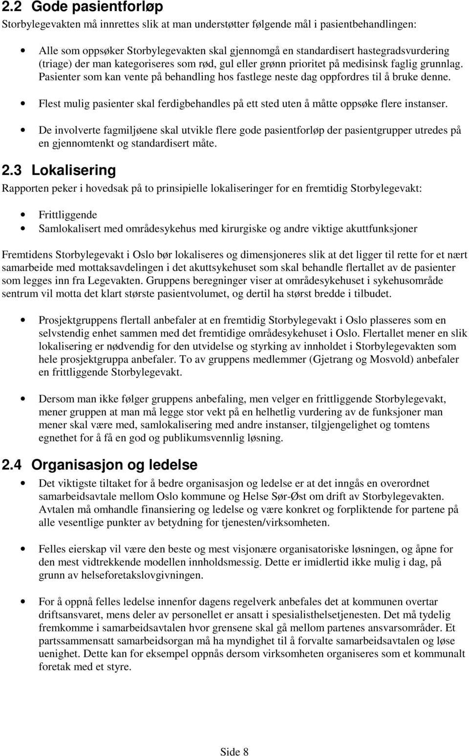 Pasienter som kan vente på behandling hos fastlege neste dag oppfordres til å bruke denne. Flest mulig pasienter skal ferdigbehandles på ett sted uten å måtte oppsøke flere instanser.