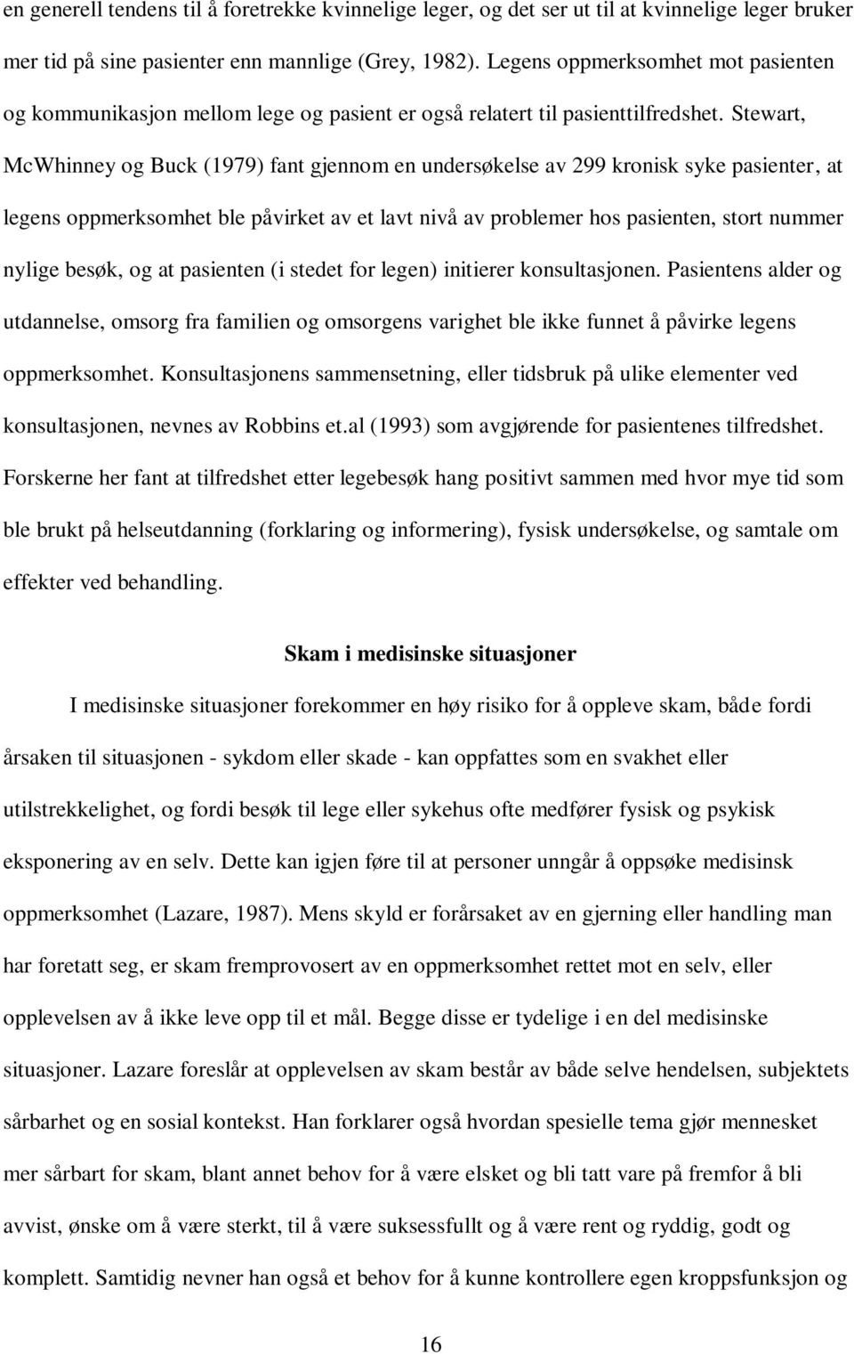 Stewart, McWhinney og Buck (1979) fant gjennom en undersøkelse av 299 kronisk syke pasienter, at legens oppmerksomhet ble påvirket av et lavt nivå av problemer hos pasienten, stort nummer nylige