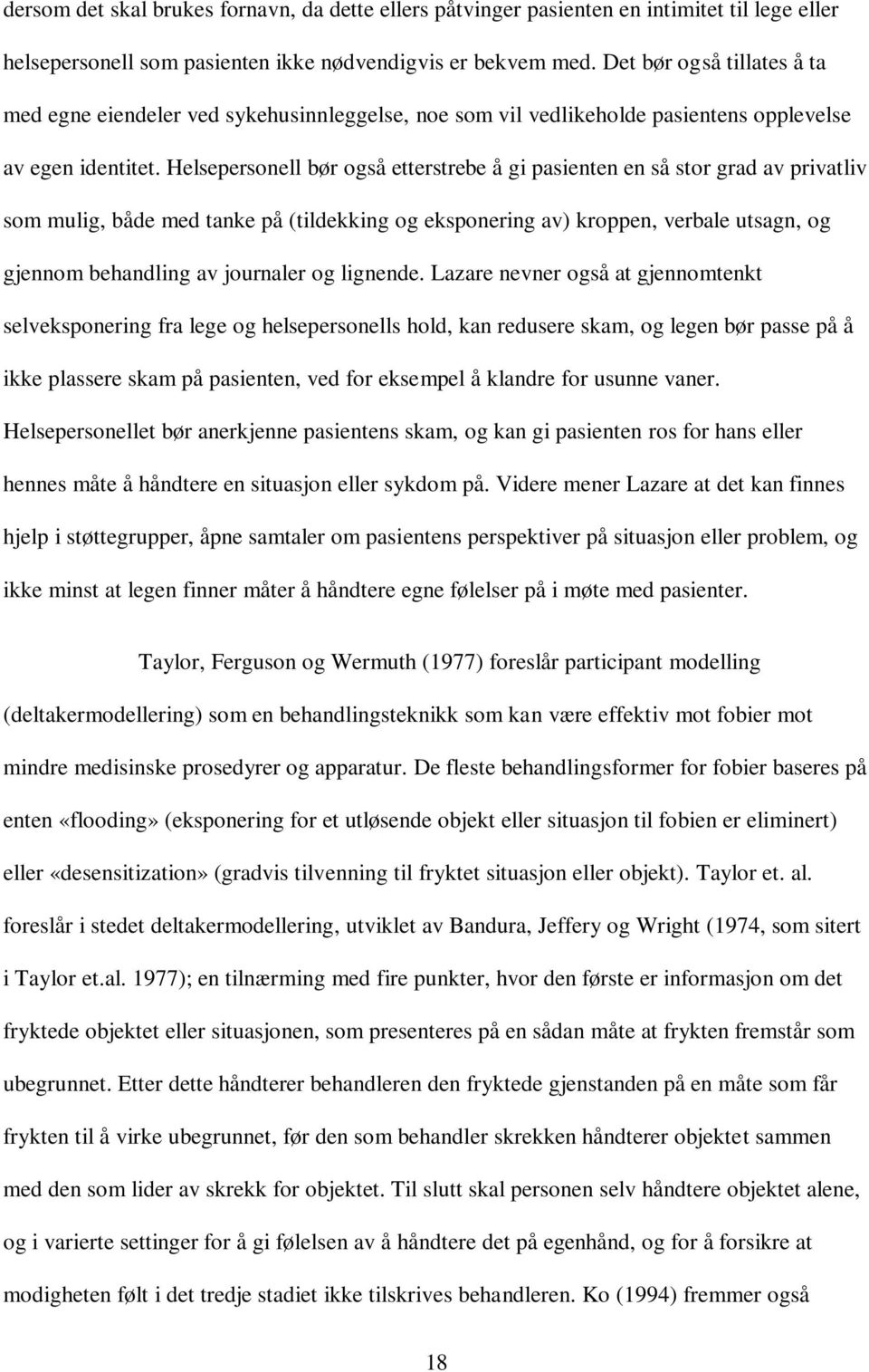 Helsepersonell bør også etterstrebe å gi pasienten en så stor grad av privatliv som mulig, både med tanke på (tildekking og eksponering av) kroppen, verbale utsagn, og gjennom behandling av journaler