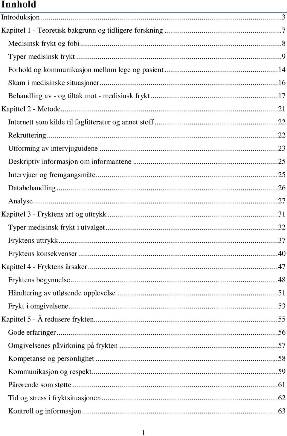 .. 22 Utforming av intervjuguidene... 23 Deskriptiv informasjon om informantene... 25 Intervjuer og fremgangsmåte... 25 Databehandling... 26 Analyse... 27 Kapittel 3 - Fryktens art og uttrykk.