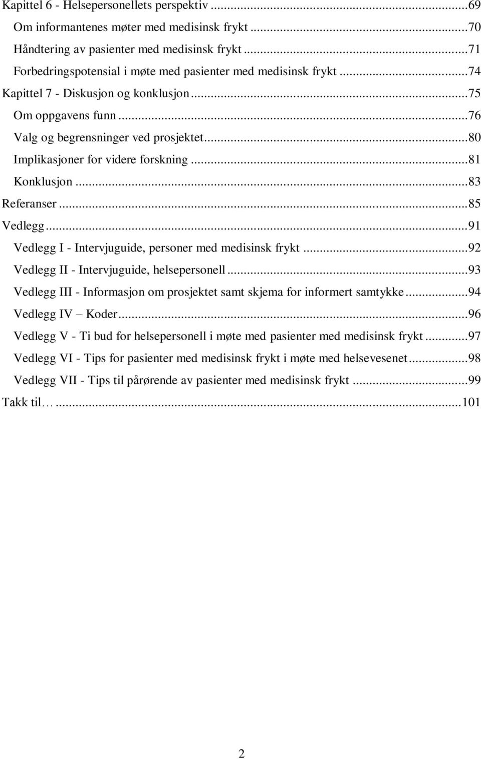 .. 80 Implikasjoner for videre forskning... 81 Konklusjon... 83 Referanser... 85 Vedlegg... 91 Vedlegg I - Intervjuguide, personer med medisinsk frykt... 92 Vedlegg II - Intervjuguide, helsepersonell.