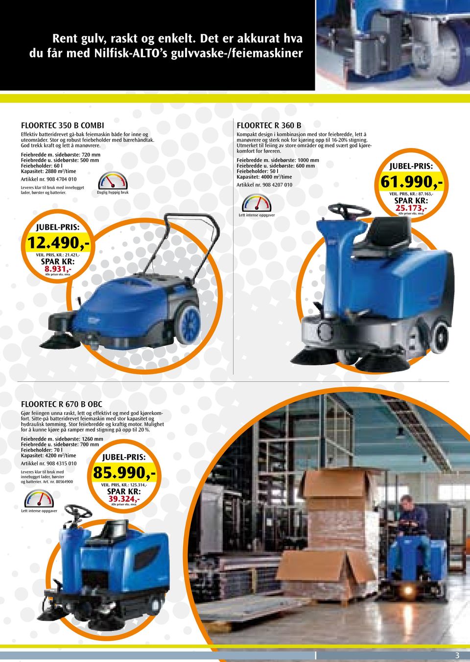 sidebørste: 500 mm Feiebeholder: 60 l Kapasitet: 2880 m 2 /time Artikkel nr. 908 4704 010 Leveres klar til bruk med innebygget lader, børster og batterier. 12.490,- VEIL. PRIS, KR.: 21.421,- 8.