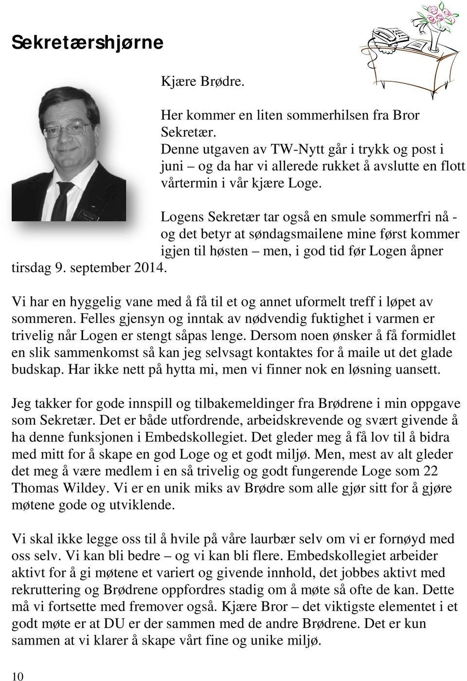 Logens Sekretær tar også en smule sommerfri nå - og det betyr at søndagsmailene mine først kommer igjen til høsten men, i god tid før Logen åpner tirsdag 9. september 2014.