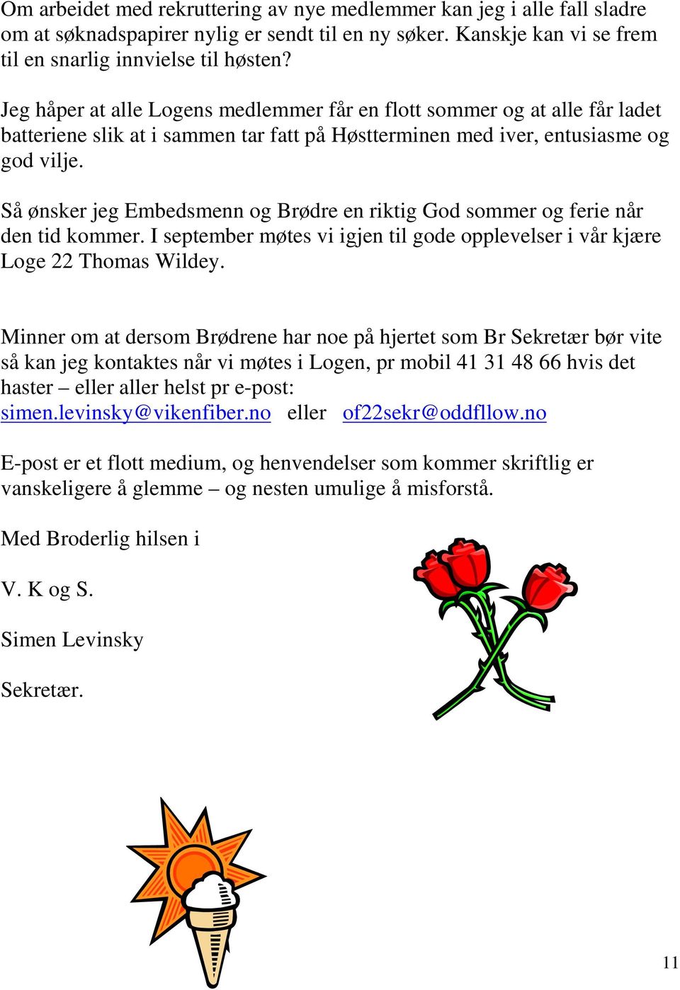 Så ønsker jeg Embedsmenn og Brødre en riktig God sommer og ferie når den tid kommer. I september møtes vi igjen til gode opplevelser i vår kjære Loge 22 Thomas Wildey.