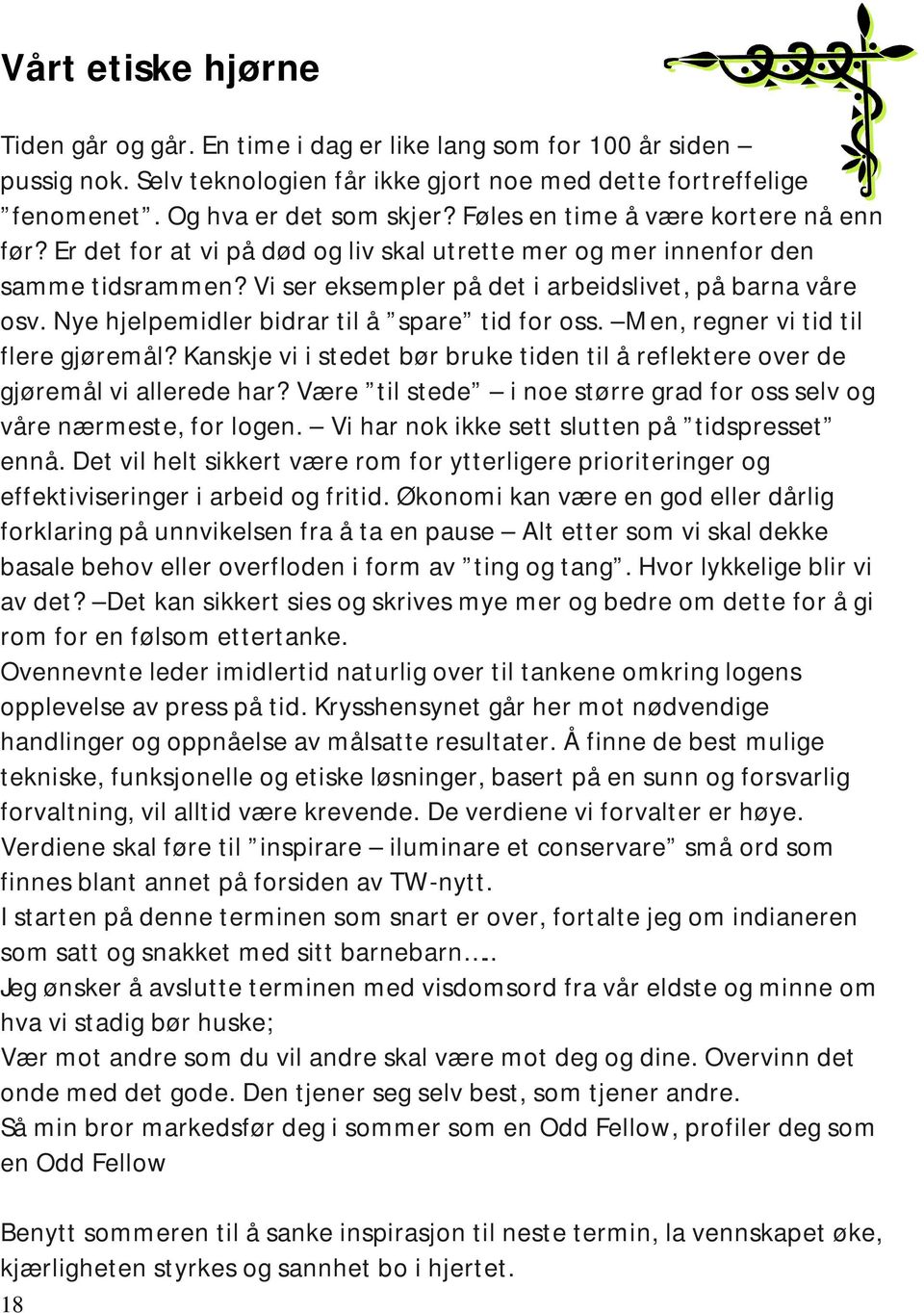 Nye hjelpemidler bidrar til å spare tid for oss. Men, regner vi tid til flere gjøremål? Kanskje vi i stedet bør bruke tiden til å reflektere over de gjøremål vi allerede har?