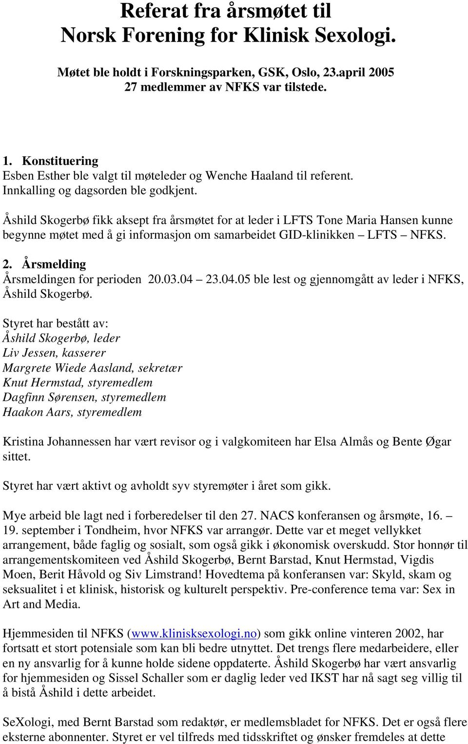 Åshild Skogerbø fikk aksept fra årsmøtet for at leder i LFTS Tone Maria Hansen kunne begynne møtet med å gi informasjon om samarbeidet GID-klinikken LFTS NFKS. 2.