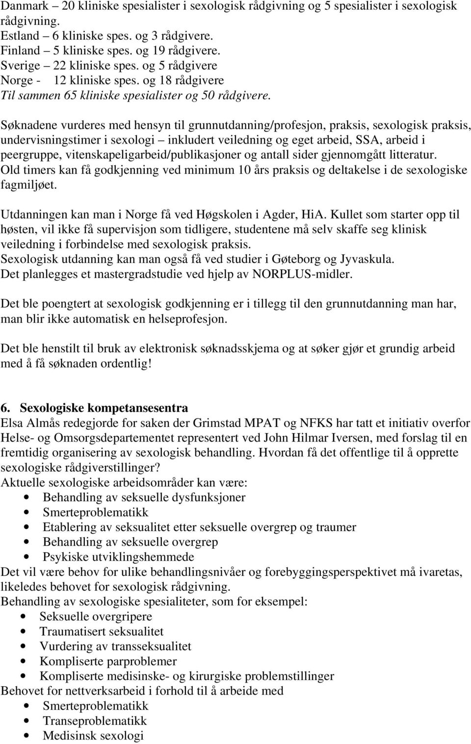 Søknadene vurderes med hensyn til grunnutdanning/profesjon, praksis, sexologisk praksis, undervisningstimer i sexologi inkludert veiledning og eget arbeid, SSA, arbeid i peergruppe,