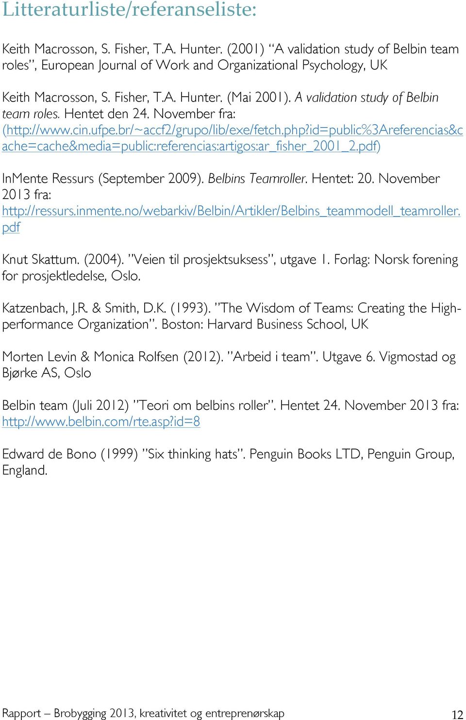 id=public%3areferencias&c ache=cache&media=public:referencias:artigos:ar_fisher_2001_2.pdf) InMente Ressurs (September 2009). Belbins Teamroller. Hentet: 20. November 2013 fra: http://ressurs.inmente.