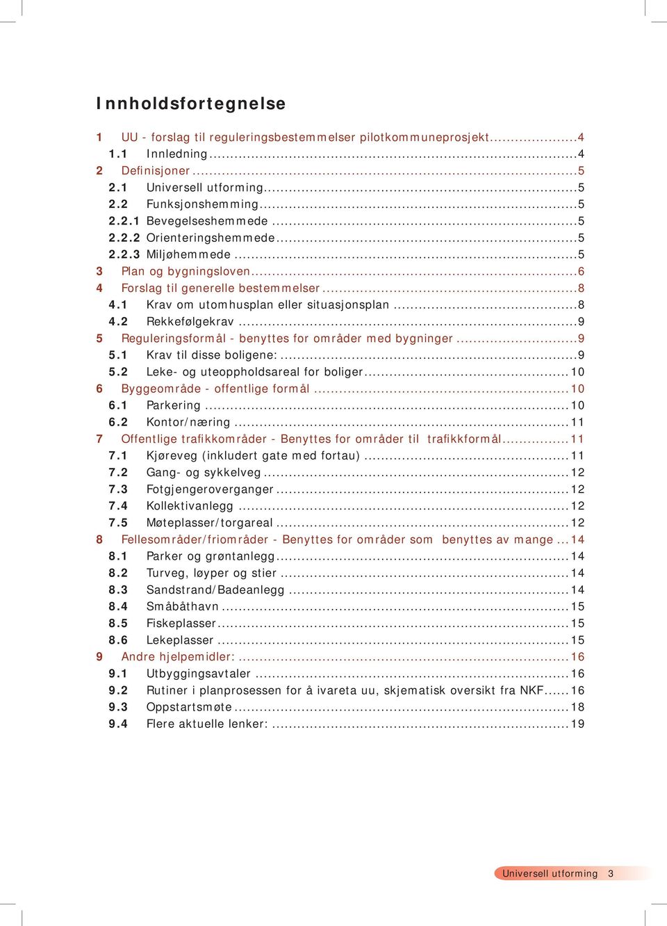 ..9 5 Reguleringsformål - benyttes for områder med bygninger...9 5.1 Krav til disse boligene:...9 5.2 Leke- og uteoppholdsareal for boliger...10 6 Byggeområde - offentlige formål...10 6.1 Parkering.