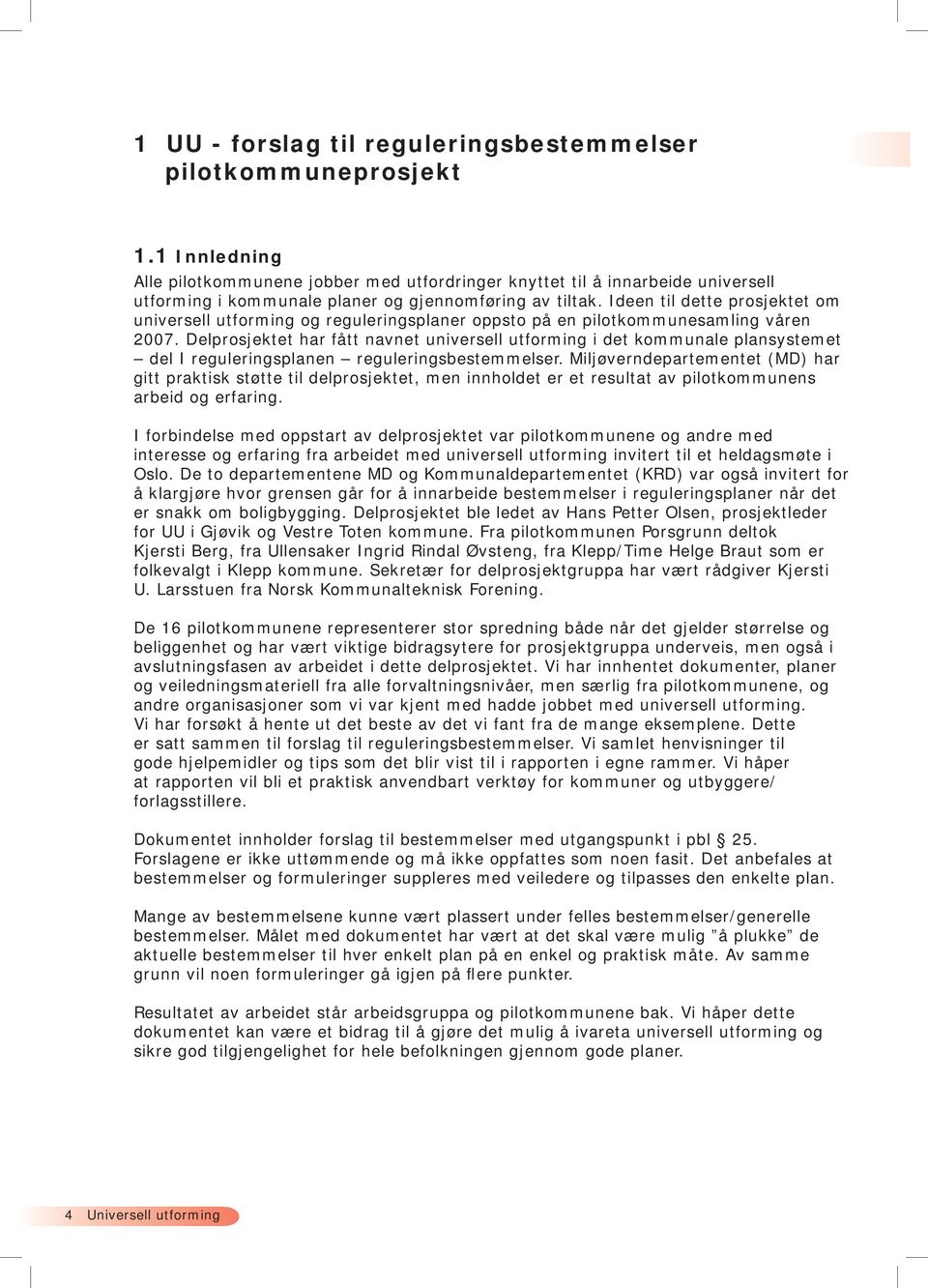 Ideen til dette prosjektet om universell utforming og reguleringsplaner oppsto på en pilotkommunesamling våren 2007.