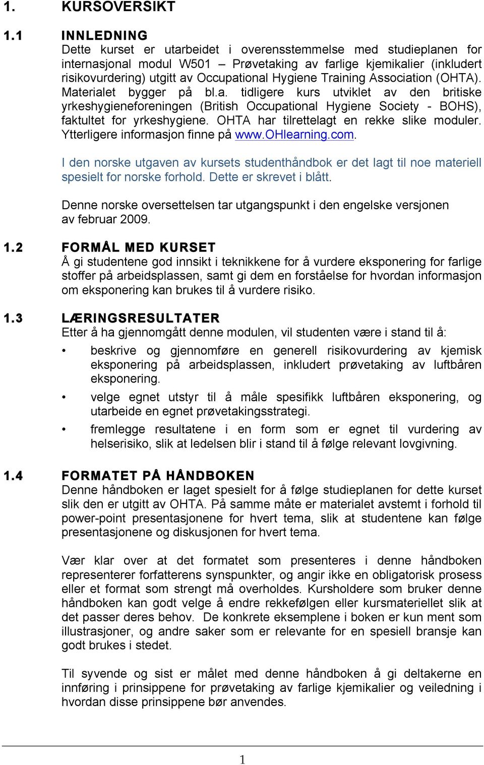 Training Association (OHTA). Materialet bygger på bl.a. tidligere kurs utviklet av den britiske yrkeshygieneforeningen (British Occupational Hygiene Society - BOHS), faktultet for yrkeshygiene.