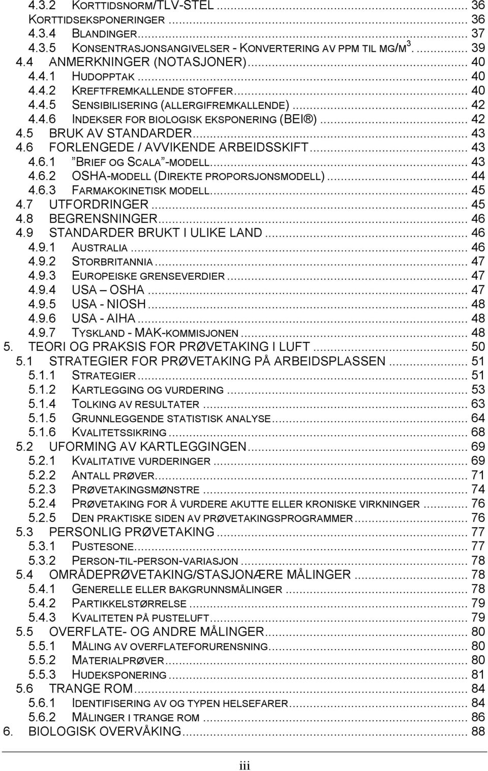 4.6! FORLENGEDE / AVVIKENDE ARBEIDSSKIFT... 43! 4.6.1! BRIEF OG SCALA -MODELL... 43! 4.6.2! OSHA-MODELL (DIREKTE PROPORSJONSMODELL)... 44! 4.6.3! FARMAKOKINETISK MODELL... 45! 4.7! UTFORDRINGER... 45! 4.8!