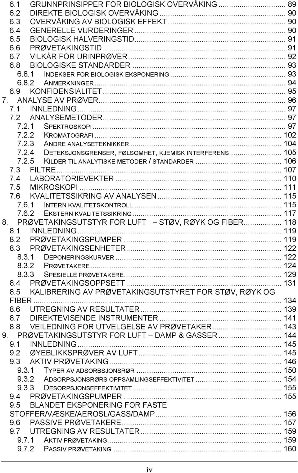 .. 95! 7.! ANALYSE AV PRØVER... 96! 7.1! INNLEDNING... 97! 7.2! ANALYSEMETODER... 97! 7.2.1! SPEKTROSKOPI... 97! 7.2.2! KROMATOGRAFI... 102! 7.2.3! ANDRE ANALYSETEKNIKKER... 104!