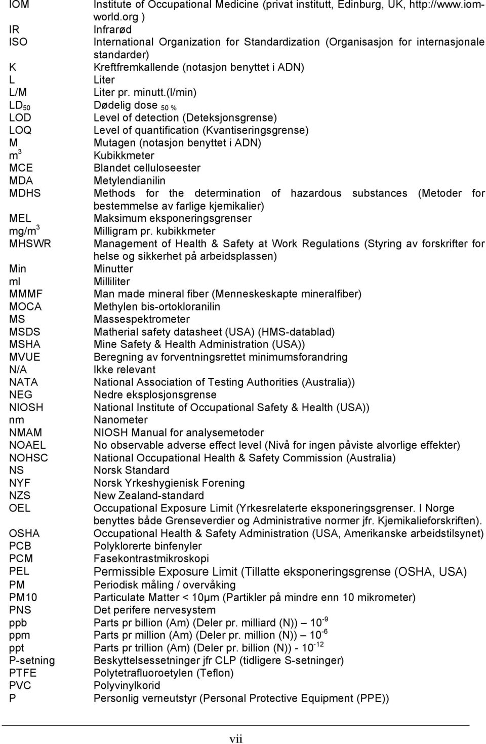 (l/min) LD 50 Dødelig dose 50 % LOD Level of detection (Deteksjonsgrense) LOQ Level of quantification (Kvantiseringsgrense) M Mutagen (notasjon benyttet i ADN) m 3 Kubikkmeter MCE Blandet