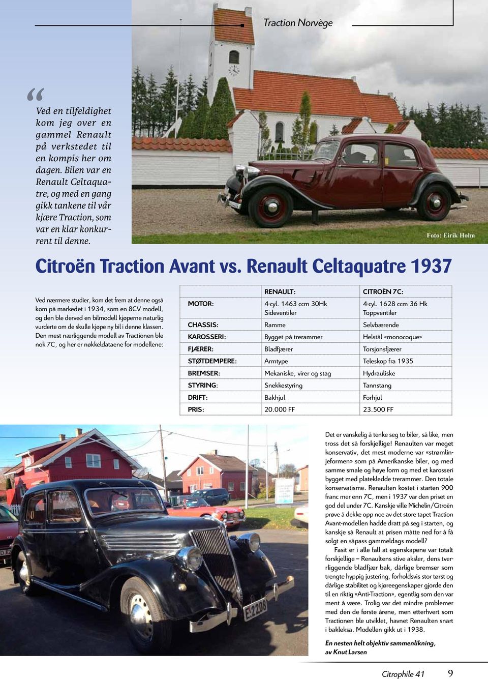 Renault Celtaquatre 1937 Ved nærmere studier, kom det frem at denne også kom på markedet i 1934, som en 8CV modell, og den ble derved en bilmodell kjøperne naturlig vurderte om de skulle kjøpe ny bil