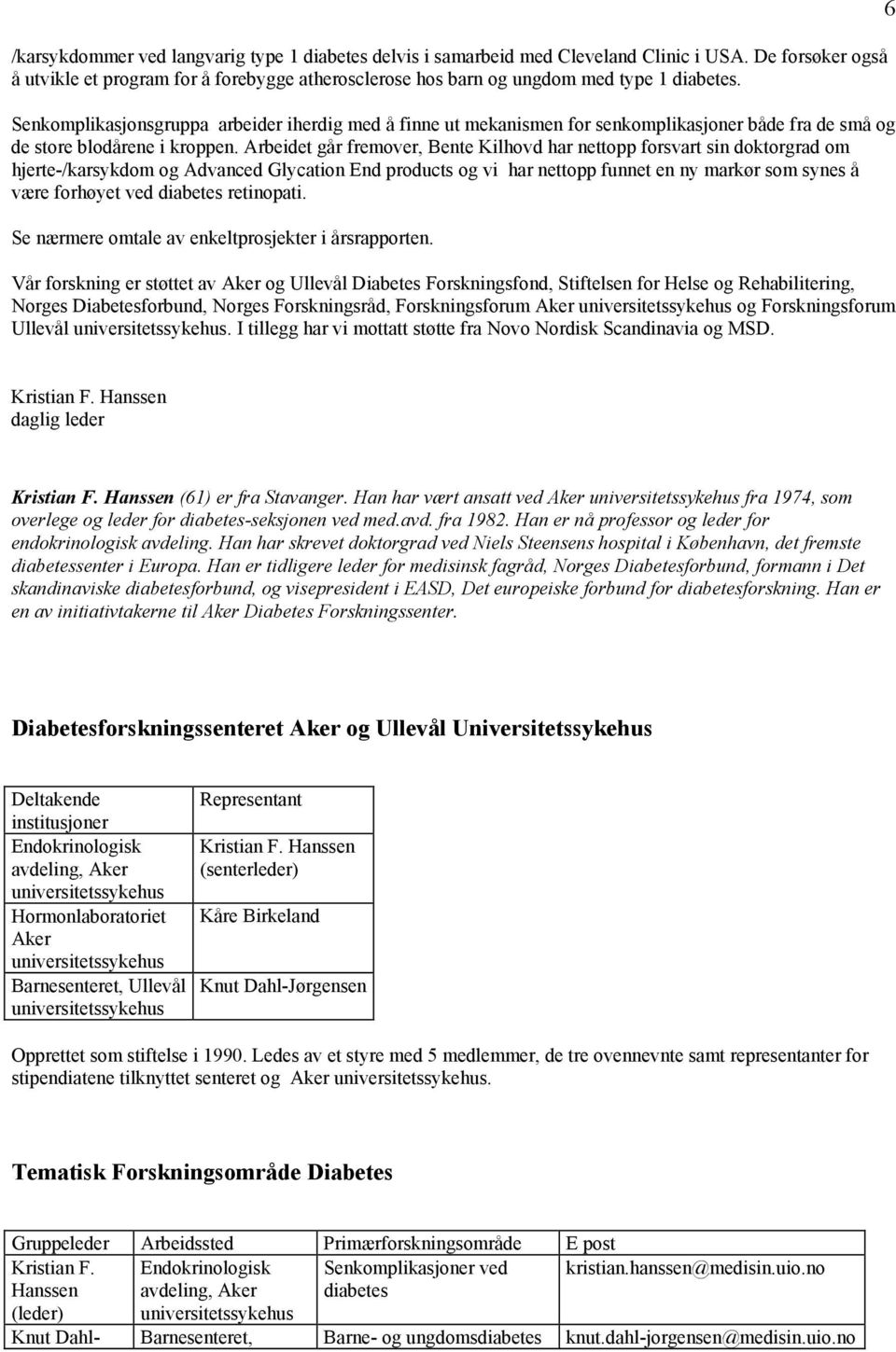 Arbeidet går fremover, Bente Kilhovd har nettopp forsvart sin doktorgrad om hjerte-/karsykdom og Advanced Glycation End products og vi har nettopp funnet en ny markør som synes å være forhøyet ved