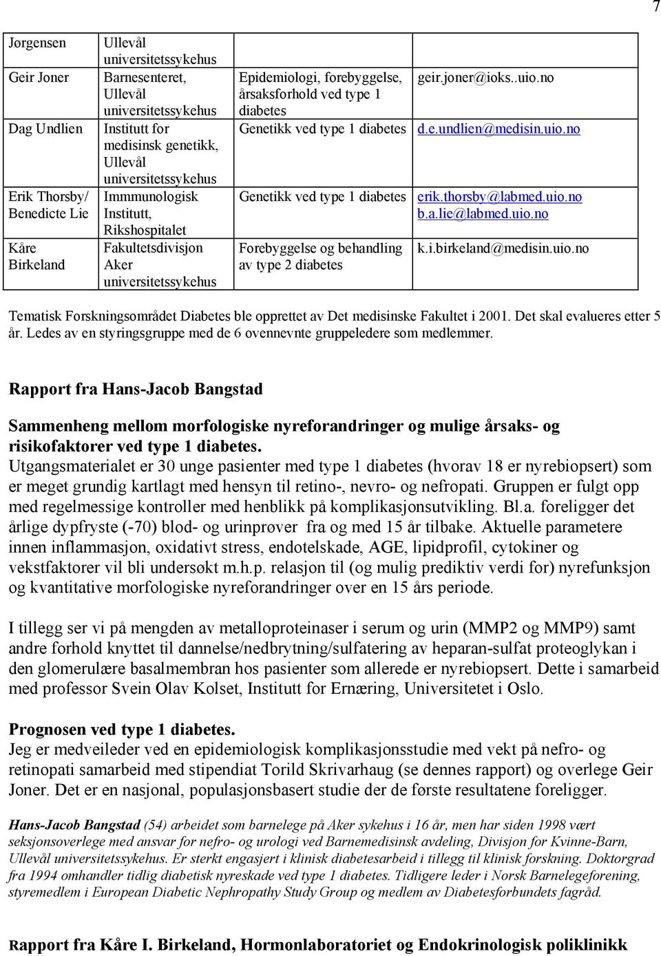 Genetikk ved type 1 diabetes Forebyggelse og behandling av type 2 diabetes geir.joner@ioks..uio.no d.e.undlien@medisin.uio.no erik.thorsby@labmed.uio.no b.a.lie@labmed.uio.no k.i.birkeland@medisin.