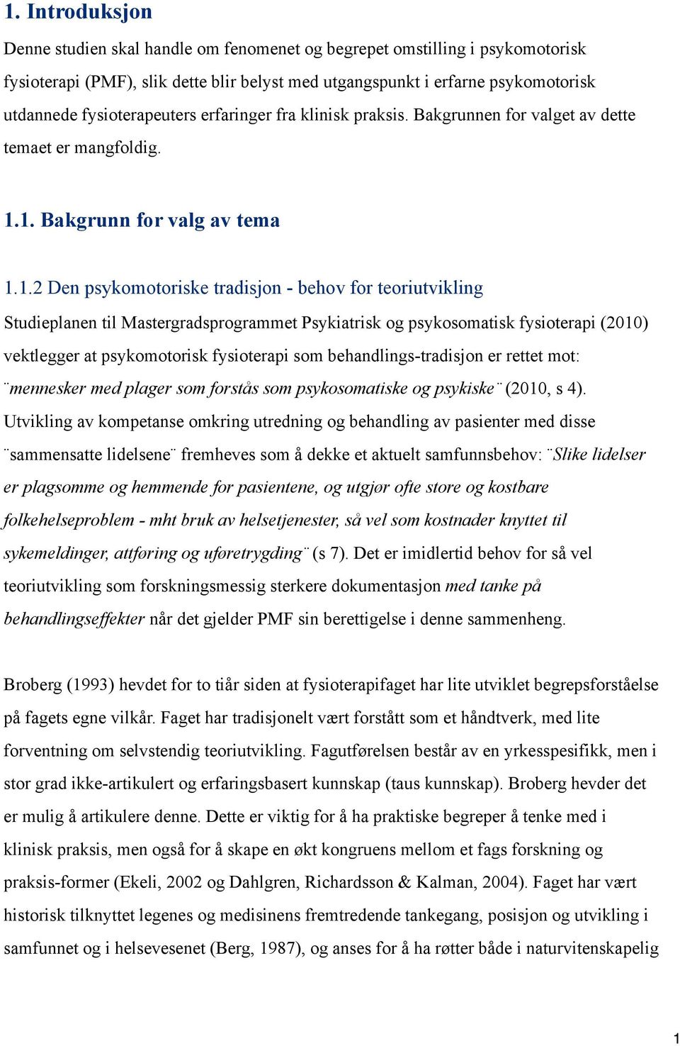 1. Bakgrunn for valg av tema 1.1.2 Den psykomotoriske tradisjon - behov for teoriutvikling Studieplanen til Mastergradsprogrammet Psykiatrisk og psykosomatisk fysioterapi (2010) vektlegger at