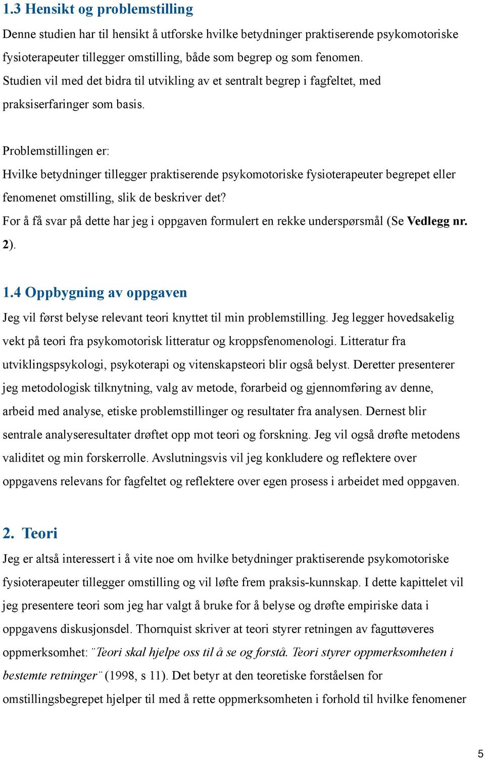 Problemstillingen er: Hvilke betydninger tillegger praktiserende psykomotoriske fysioterapeuter begrepet eller fenomenet omstilling, slik de beskriver det?