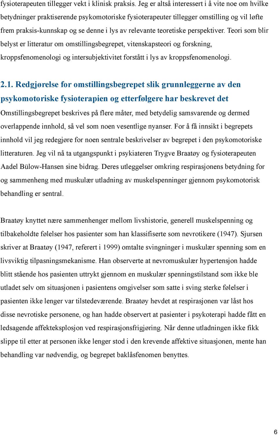 teoretiske perspektiver. Teori som blir belyst er litteratur om omstillingsbegrepet, vitenskapsteori og forskning, kroppsfenomenologi og intersubjektivitet forstått i lys av kroppsfenomenologi. 2.1.