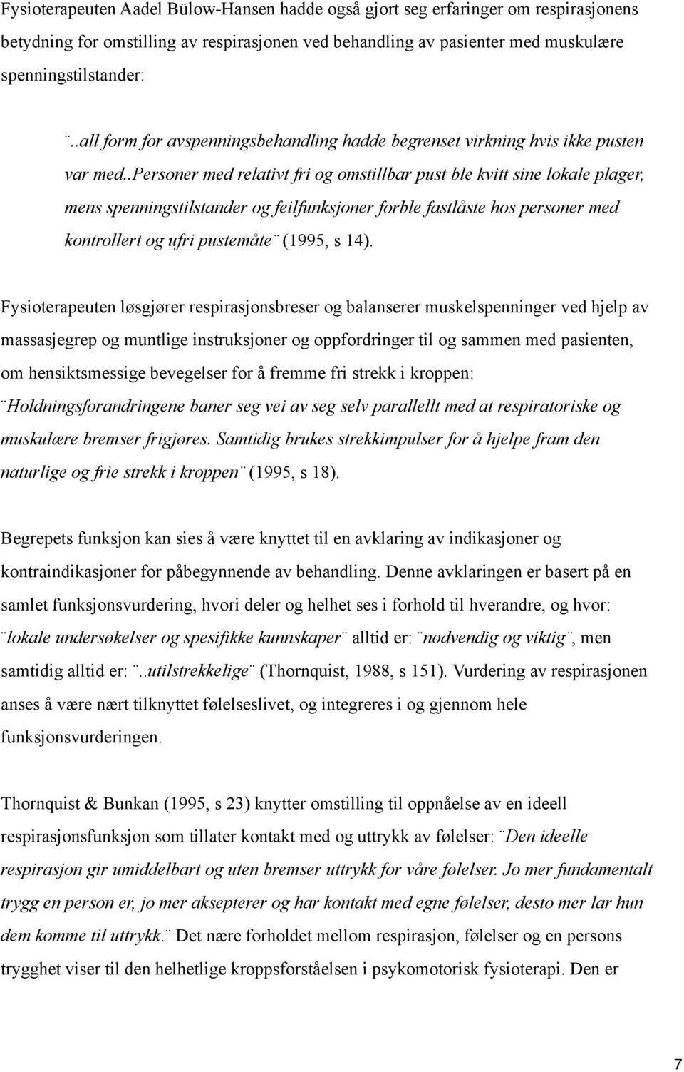 .personer med relativt fri og omstillbar pust ble kvitt sine lokale plager, mens spenningstilstander og feilfunksjoner forble fastlåste hos personer med kontrollert og ufri pustemåte (1995, s 14).